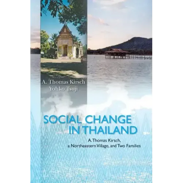 Social Change in Thailand: : A. Thomas Kirsch, a Northeastern Village, and Two Families