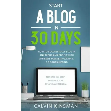 Start a Blog in 30 Days: How to Successfully Blog in ANY Niche and Profit with Affiliate Marketing, Email, or Dropshipping