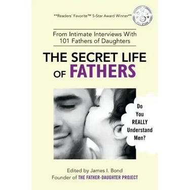 The Secret Life of Fathers (2nd Edition - Updated with new sections added): An Unexpected Guide to Understanding MEN... and Fathers