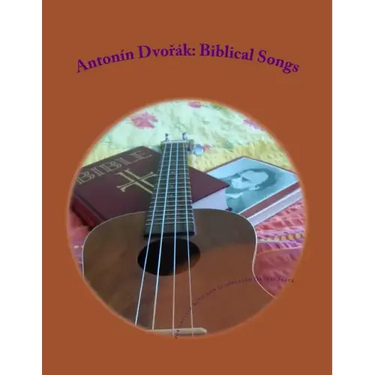 Antonin Dvorak: Biblical Songs: for Ukulele with low G