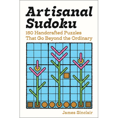 Artisanal Sudoku: 150 Handcrafted Puzzles That Go Beyond the Ordinary