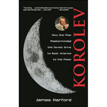 Korolev: How One Man Masterminded the Soviet Drive to Beat America to the Moon