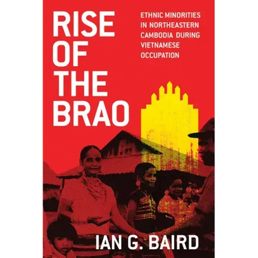 Rise of the Brao: Ethnic Minorities in Northeastern Cambodia during Vietnamese Occupation