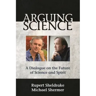 Arguing Science: A Dialogue on the Future of Science and Spirit
