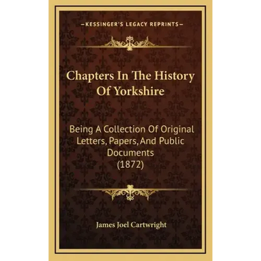 Chapters in the History of Yorkshire: Being a Collection of Original Letters, Papers, and Public Documents (1872)