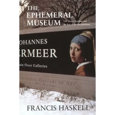The Ephemeral Museum: Old Master Paintings and the Rise of the Art Exhibition