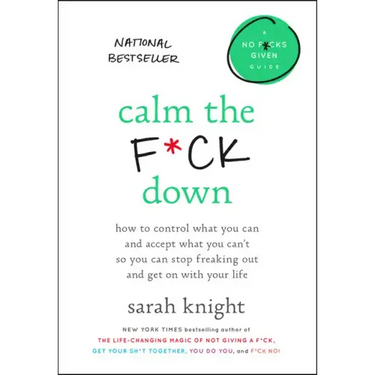 Calm the F*ck Down: How to Control What You Can and Accept What You Can't So You Can Stop Freaking Out and Get on with Your Life