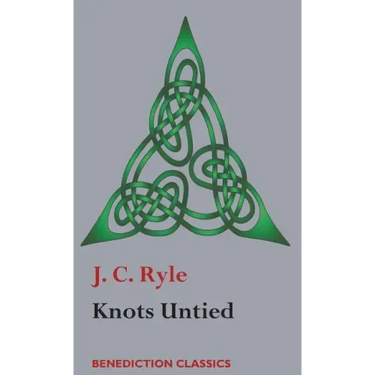 Knots Untied: Being plain statements on disputed points in Religion from the standpoint of an Evangelical Churchman