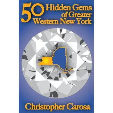 50 Hidden Gems of Greater Western New York: A handbook for those too proud to believe "wide right" and "no goal" define us.