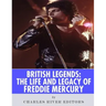 British Legends: The Life and Legacy of Freddie Mercury