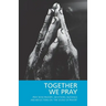 Together We Pray: Pray Now Prayers, Devotions, Blessings and Reflections on 'The Sound of Prayer'