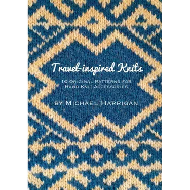 Travel-inspired Knits: 10 Original Patterns for Hand Knit Accessories