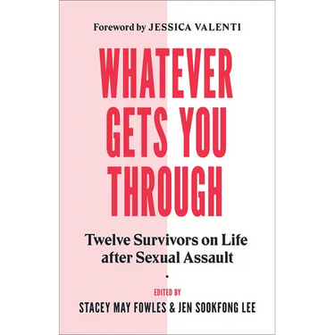 Whatever Gets You Through: Twelve Survivors on Life After Sexual Assault