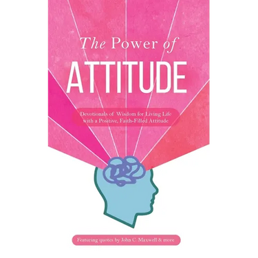 The Power of Attitude: Devotionals of Wisdom for Living Life with a Positive, Faith-Filled Attitude