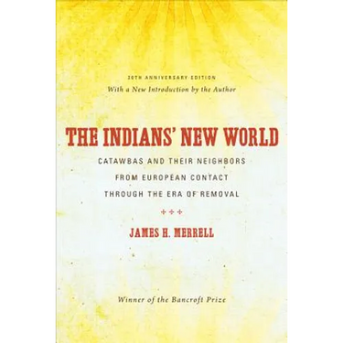 The Indians' New World: Catawbas and Their Neighbors from European Contact through the Era of Removal