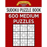 Sudoku Puzzle Book, 600 MEDIUM Puzzles: Single Difficulty Level For No Wasted Puzzles