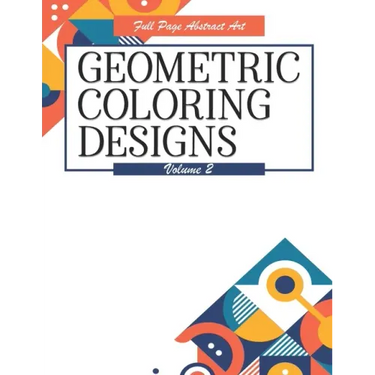 Geometric Coloring Designs Volume 2 Full Page Abstract Art: Detailed Patterns to Color - For Adults - Relaxing Stress Relief
