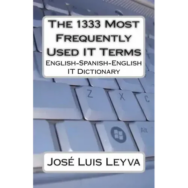 The 1333 Most Frequently Used IT Terms: English-Spanish-English IT Dictionary - Diccionario de Términos de Informática