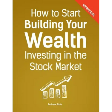 How to Start Building Your Wealth Investing in the Stock Market, Workbook Edition
