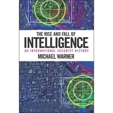 The Rise and Fall of Intelligence: An International Security History