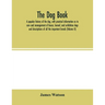 The dog book. A popular history of the dog, with practical information as to care and management of house, kennel, and exhibition dogs; and descriptio