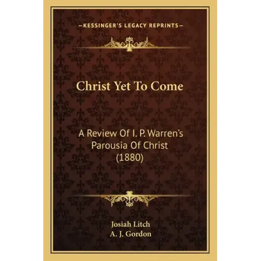 Christ Yet To Come: A Review Of I. P. Warren's Parousia Of Christ (1880)