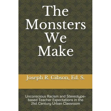 The Monsters We Make: Unconscious Racism and Stereotype-based Teacher Expectations in the 21st Century Urban Classroom