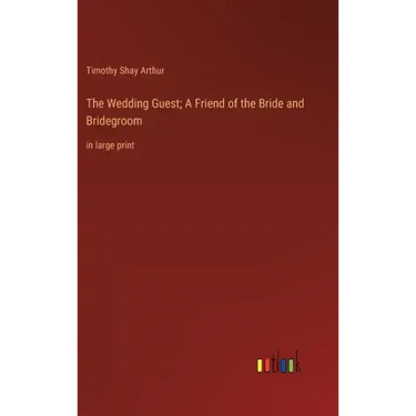 The Wedding Guest; A Friend of the Bride and Bridegroom: in large print