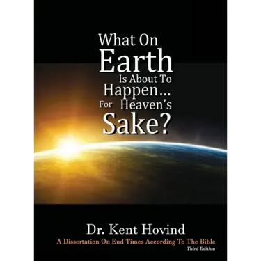 What On Earth Is About To Happen For Heaven's Sake: A Dissertation on End Times According to the Holy Bible