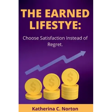 The earned lifestyle: : Choose satisfaction instead of regret