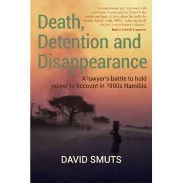 Death, Detention and Disappearance: A lawyer's battle to hold power to account in 1980s Namibia