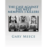 The Case Against the West Memphis 3 Killers: Condensed and revised from "Blood on Black" and "Where the Monsters Go"