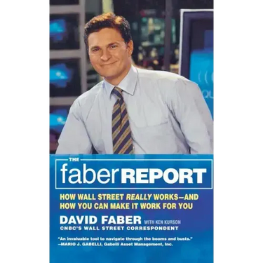 The Faber Report: How Wall Street Really Works-And How You Can Make It Work for You