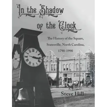 In the Shadow of the Clock: The History of the Square, Statesville, North Carolina, 1790-1990