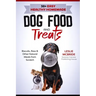 30 + Easy Healthy Homemade Dog Food and Treats: Biscuits, Raw & Other Natural Meals from Scratch