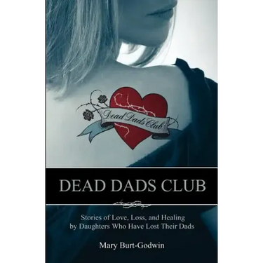 Dead Dads Club: Stories of Love, Loss, and Healing by Daughters Who Have Lost Their Dads