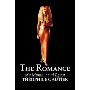 The Romance of a Mummy and Egypt by Theophile Gautier, Fiction, Classics, Fantasy, Fairy Tales, Folk Tales, Legends & Mythology