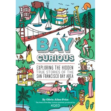 Bay Curious: Exploring the Hidden True Stories of the San Francisco Bay Area