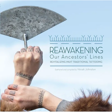 Reawakening Our Ancestors' Lines: Revitalizing Inuit Traditional Tattooing