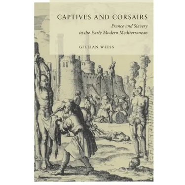 Captives and Corsairs: France and Slavery in the Early Modern Mediterranean