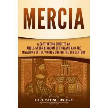 Mercia: A Captivating Guide to an Anglo-Saxon Kingdom of England and the Invasions of the Vikings during the 9th Century