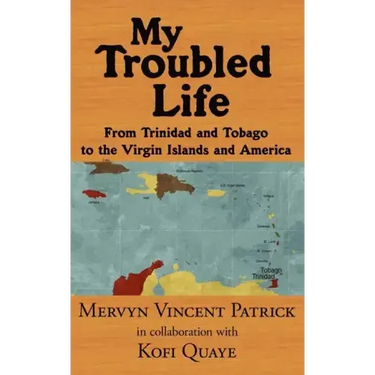 My Troubled Life: From Trinidad and Tobago to the Virgin Islands and America