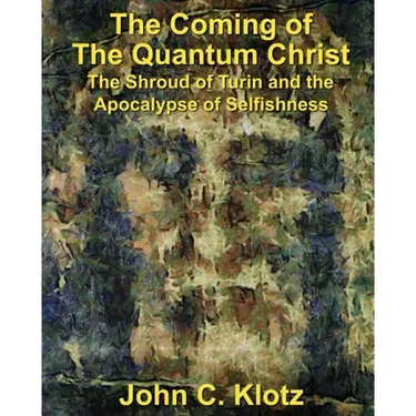 The Coming of the Quantum Christ: The Shroud of Turin and the Apocalypse of Selfishess