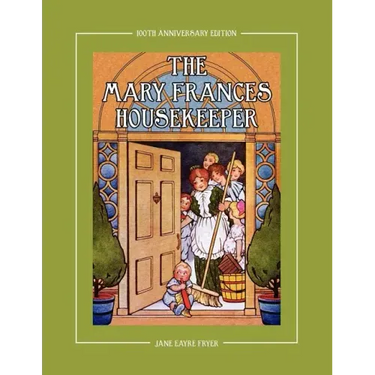 The Mary Frances Housekeeper 100th Anniversary Edition: A Story-Instruction Housekeeping Book with Paper Dolls, Doll House Plans and Patterns for Chil