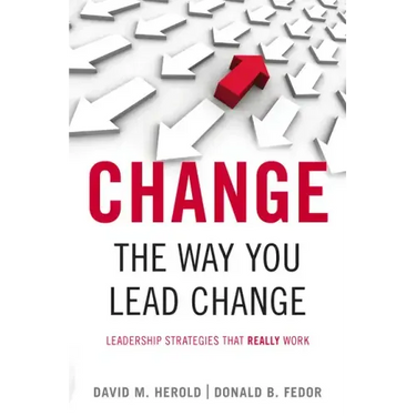 Change the Way You Lead Change: Leadership Strategies That Really Work