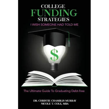 College Funding Strategies I Wish Someone Had Told Me: The Ultimate Guide to Graduating Debt-Free