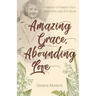 Amazing Grace, Abounding Love: A Memoir of Freedom from Depression, Lies and Abuse