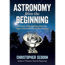 Astronomy: from the beginning: A history of skywatching and early astronomers from cave paintings and stone circles to the Renais