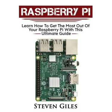 Raspberry Pi: Ultimate Guide For Rasberry Pi, User guide To Get The Most Out Of Your Investment, Hacking, Programming, Python, Best