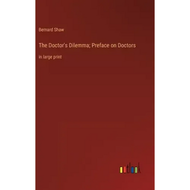 The Doctor's Dilemma; Preface on Doctors: in large print